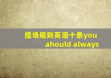 操场规则英语十条you ahould always